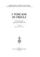 Copertina  I toscani in Friuli : atti del Convegno : Udine, 26-27 gennaio 1990