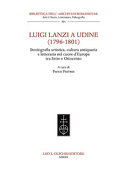 Cuviertine Luigi Lanzi a Udine (1796-1801) : storiografia artistica, cultura antiquaria e letteraria nel cuore d'Europa tra Sette e Ottocento : atti del Convegno di studi (Udine, 21-23 novembre 2019)