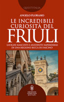 Cuviertine Le incredibili curiosità del Friuli : luoghi nascosti e aneddoti imperdibili di una regione ricca di fascino