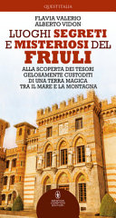 Cuviertine Luoghi segreti e misteriosi del Friuli : alla scoperta dei tesori gelosamente custoditi di una terra magica tra il mare e la montagna