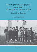 Cuviertine Tonuti (Antonio) Spagnol racconta il Pasolini friulano : ricordi di un discepolo