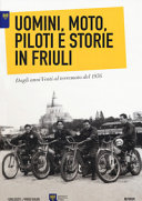 Copertina  Uomini, moto, piloti e storie in Friuli : dagli anni Venti al terremoto del 1976 = Men, motorcycles, and theirs stories in Friuli : from the 1920s until the earthquake of 1976