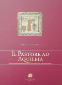 Copertina  Il pastore ad Aquileia : la trascrizione musiva della catechesi catecumenale nella cattedrale di Teodoro