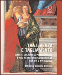 Copertina  Tra Livenza e Tagliamento: arte e cultura a Portogruaro e nel territorio concordiese tra 15. e 16. secolo : atti della Giornata di studio, Portogruaro, 28 novembre 2008