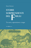 Cuviertine Storie sorprendenti del Friuli : tra sacro, superstizione e magia