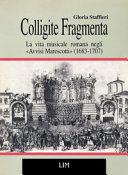 Copertina  Colligite fragmenta : la vita musicale romana negli Avvisi Marescotti, 1683-1707