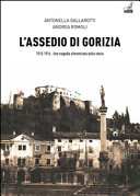 Copertina  L'assedio di Gorizia 1915-1916 : una tragedia dimenticata dalla storia