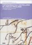 Copertina  Toponomastica castellana in lingua friulana = Toponomastiche cjiscjelane in lenghe furlane : Repertorio dei termini toponomastici in lingua friulana e nelle altre lingue del Friuli Venezia Giulia = Repertori dai tiermins di toponomastiche in lenghe furlane e in chês altris lenghis de Regjon