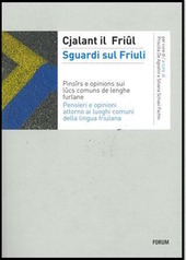 Cuviertine Cjalant il Friûl : pinsîrs e opinions sui lûcs comuns de lenghe furlane = Sguardi sul Friuli : pensieri e opinioni attorno ai luoghi comuni della lingua friulana
