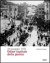 Copertina  24 maggio 1915 : Udine capitale della guerra