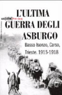Cuviertine L'ultima guerra degli Asburgo : Basso Isonzo, Carso, Trieste, 1915-1918