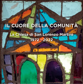 Copertina  Il cuore della comunità : la Chiesa di San Lorenzo Martire, 1972-2022
